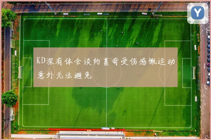 KD深有体会谈约基奇受伤感慨运动意外无法避免