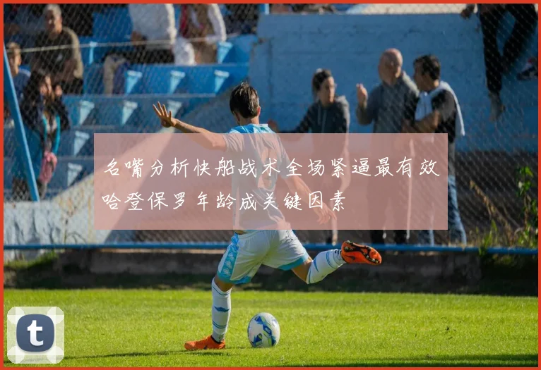 名嘴分析快船战术全场紧逼最有效哈登保罗年龄成关键因素