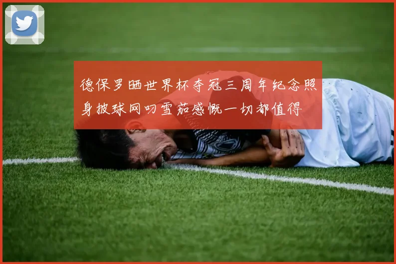 德保罗晒世界杯夺冠三周年纪念照身披球网叼雪茄感慨一切都值得