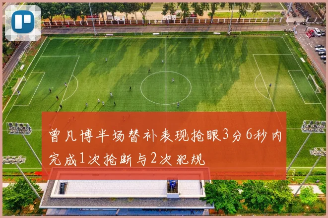 曾凡博半场替补表现抢眼3分6秒内完成1次抢断与2次犯规
